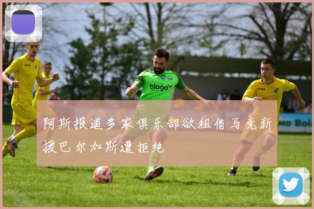 阿斯报道多家俱乐部欲租借马竞新援巴尔加斯遭拒绝