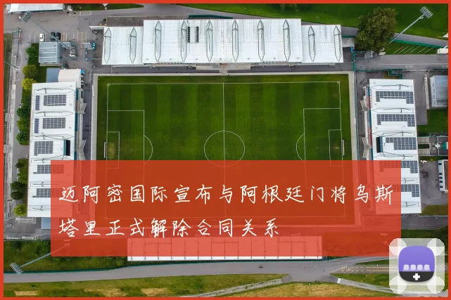 迈阿密国际宣布与阿根廷门将乌斯塔里正式解除合同关系