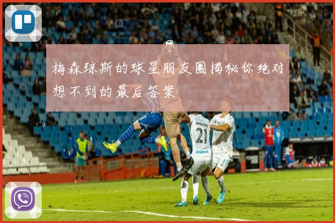 梅森琼斯的球星朋友圈揭秘你绝对想不到的最后答案